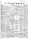 Northern Daily Times Tuesday 15 April 1856 Page 1