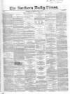 Northern Daily Times Saturday 19 April 1856 Page 1