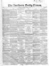 Northern Daily Times Thursday 24 April 1856 Page 1