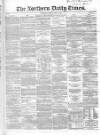 Northern Daily Times Friday 02 May 1856 Page 1