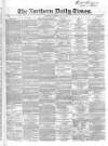 Northern Daily Times Tuesday 06 May 1856 Page 1