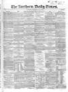 Northern Daily Times Wednesday 07 May 1856 Page 1