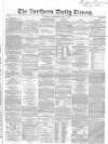 Northern Daily Times Wednesday 09 July 1856 Page 1