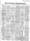 Northern Daily Times Friday 11 July 1856 Page 1