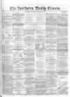 Northern Daily Times Saturday 18 October 1856 Page 1