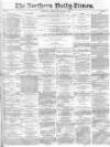 Northern Daily Times Monday 03 November 1856 Page 1