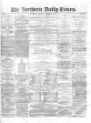 Northern Daily Times Thursday 04 December 1856 Page 1