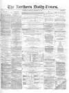 Northern Daily Times Saturday 13 December 1856 Page 1