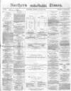Northern Daily Times Saturday 07 August 1858 Page 1
