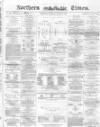 Northern Daily Times Thursday 26 August 1858 Page 1