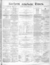 Northern Daily Times Friday 10 December 1858 Page 1