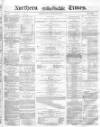 Northern Daily Times Monday 28 February 1859 Page 1
