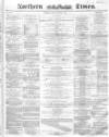 Northern Daily Times Monday 07 March 1859 Page 1