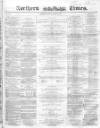 Northern Daily Times Monday 14 March 1859 Page 1