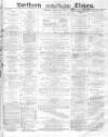 Northern Daily Times Tuesday 31 May 1859 Page 1