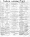 Northern Daily Times Saturday 11 June 1859 Page 1