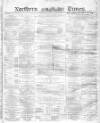 Northern Daily Times Friday 12 August 1859 Page 1