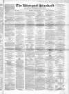 Liverpool Standard and General Commercial Advertiser Tuesday 25 May 1847 Page 1