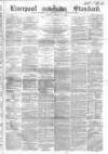 Liverpool Standard and General Commercial Advertiser Tuesday 15 March 1853 Page 1
