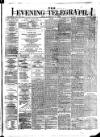Dublin Evening Telegraph Wednesday 01 March 1876 Page 1