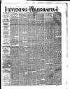 Dublin Evening Telegraph Tuesday 09 April 1878 Page 1