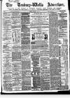 Tenbury Wells Advertiser Tuesday 20 February 1872 Page 1