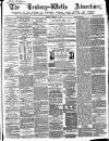 Tenbury Wells Advertiser Tuesday 27 February 1872 Page 1