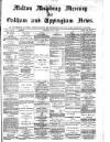Melton Mowbray Mercury and Oakham and Uppingham News Thursday 06 April 1882 Page 1
