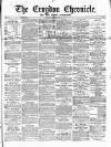Croydon Chronicle and East Surrey Advertiser Saturday 26 February 1870 Page 1