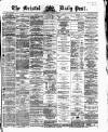 Bristol Daily Post Friday 28 June 1867 Page 1