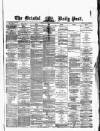 Bristol Daily Post Monday 13 January 1873 Page 1