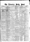 Leicester Daily Post Monday 10 March 1873 Page 1