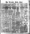 Leicester Daily Post Friday 05 February 1875 Page 1