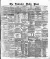 Leicester Daily Post Friday 12 March 1875 Page 1