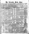 Leicester Daily Post Monday 26 April 1875 Page 1