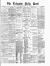 Leicester Daily Post Monday 19 March 1877 Page 1