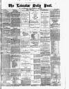 Leicester Daily Post Monday 30 April 1877 Page 1