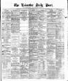 Leicester Daily Post Monday 11 March 1878 Page 1