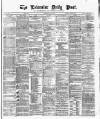 Leicester Daily Post Tuesday 09 July 1878 Page 1
