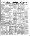 Cheltenham Examiner Wednesday 10 February 1892 Page 1