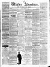 Wigton Advertiser Saturday 18 February 1865 Page 1