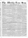 Weekly True Sun Sunday 09 February 1834 Page 1