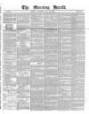 Morning Herald (London) Saturday 29 May 1847 Page 1