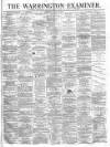 Warrington Examiner Saturday 22 April 1871 Page 1
