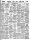 Warrington Examiner Saturday 10 February 1872 Page 1