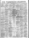 Warrington Examiner Saturday 24 February 1872 Page 1