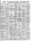 Warrington Examiner Saturday 18 May 1872 Page 1