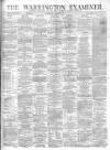 Warrington Examiner Saturday 29 June 1872 Page 1
