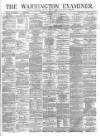 Warrington Examiner Saturday 10 April 1875 Page 1