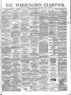 Warrington Examiner Saturday 08 July 1876 Page 1